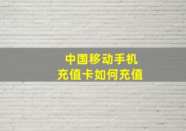 中国移动手机充值卡如何充值