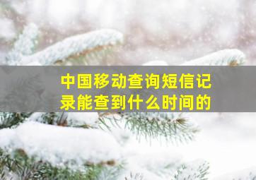 中国移动查询短信记录能查到什么时间的