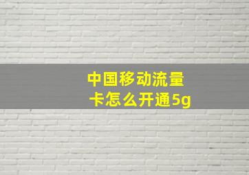 中国移动流量卡怎么开通5g