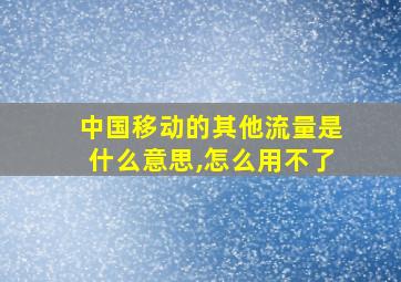 中国移动的其他流量是什么意思,怎么用不了