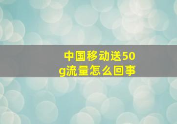 中国移动送50g流量怎么回事