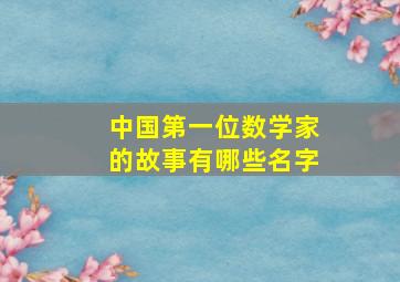 中国第一位数学家的故事有哪些名字