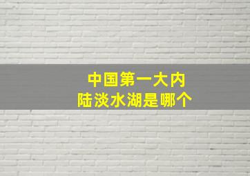 中国第一大内陆淡水湖是哪个