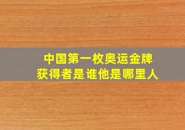 中国第一枚奥运金牌获得者是谁他是哪里人