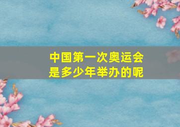 中国第一次奥运会是多少年举办的呢