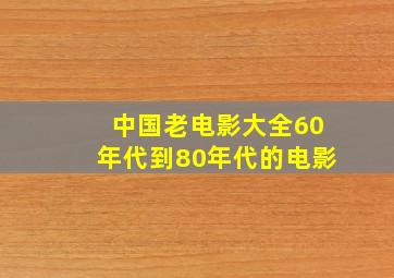 中国老电影大全60年代到80年代的电影