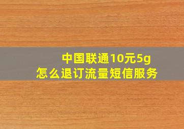 中国联通10元5g怎么退订流量短信服务