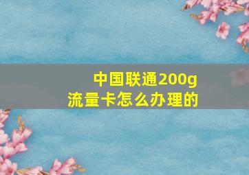 中国联通200g流量卡怎么办理的