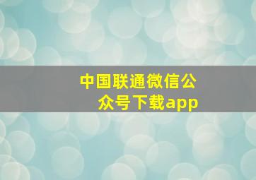 中国联通微信公众号下载app