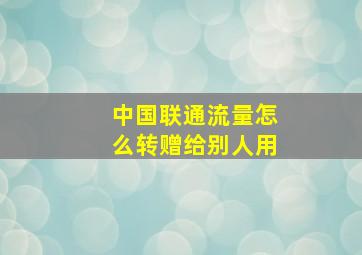 中国联通流量怎么转赠给别人用