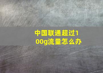 中国联通超过100g流量怎么办