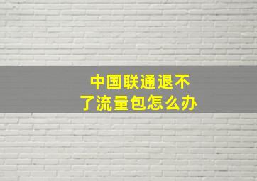 中国联通退不了流量包怎么办