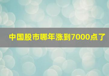 中国股市哪年涨到7000点了