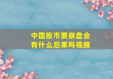 中国股市要崩盘会有什么后果吗视频