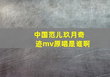 中国范儿玖月奇迹mv原唱是谁啊