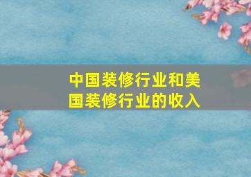 中国装修行业和美国装修行业的收入