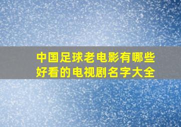 中国足球老电影有哪些好看的电视剧名字大全