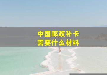 中国邮政补卡需要什么材料