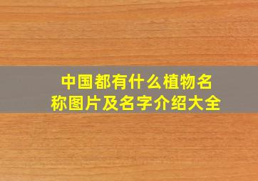 中国都有什么植物名称图片及名字介绍大全