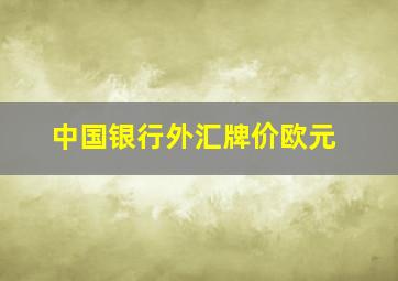 中国银行外汇牌价欧元