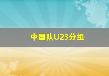 中国队U23分组