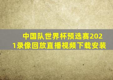 中国队世界杯预选赛2021录像回放直播视频下载安装