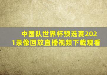 中国队世界杯预选赛2021录像回放直播视频下载观看