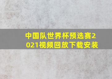 中国队世界杯预选赛2021视频回放下载安装