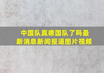 中国队赢德国队了吗最新消息新闻报道图片视频