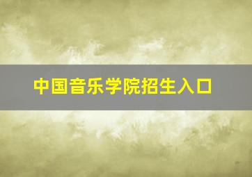 中国音乐学院招生入口