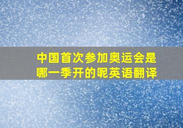 中国首次参加奥运会是哪一季开的呢英语翻译