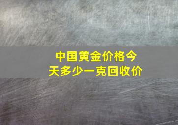 中国黄金价格今天多少一克回收价