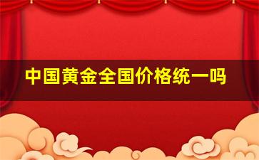 中国黄金全国价格统一吗