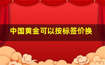 中国黄金可以按标签价换