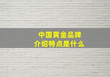 中国黄金品牌介绍特点是什么