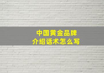 中国黄金品牌介绍话术怎么写