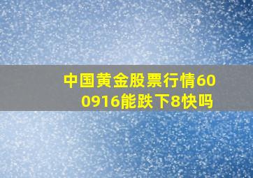 中国黄金股票行情600916能跌下8快吗