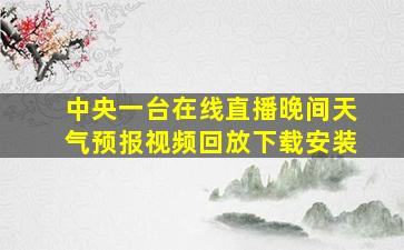 中央一台在线直播晚间天气预报视频回放下载安装