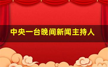 中央一台晚间新闻主持人