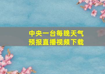 中央一台每晚天气预报直播视频下载