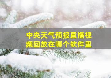 中央天气预报直播视频回放在哪个软件里