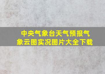 中央气象台天气预报气象云图实况图片大全下载