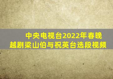 中央电视台2022年春晚越剧梁山伯与祝英台选段视频