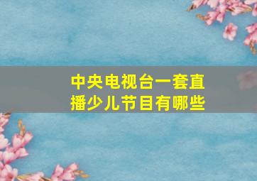 中央电视台一套直播少儿节目有哪些