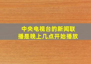 中央电视台的新闻联播是晚上几点开始播放