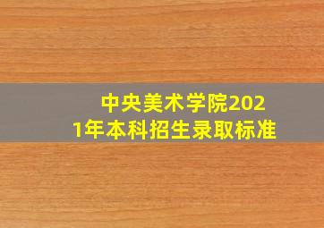 中央美术学院2021年本科招生录取标准