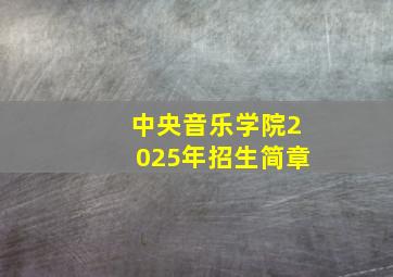 中央音乐学院2025年招生简章