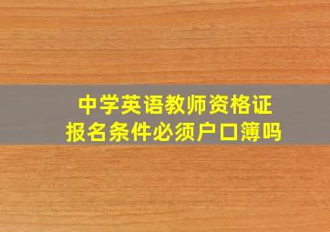 中学英语教师资格证报名条件必须户口簿吗