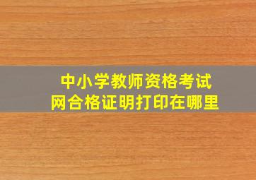 中小学教师资格考试网合格证明打印在哪里