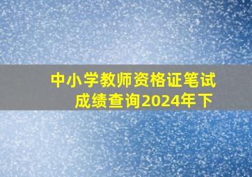 中小学教师资格证笔试成绩查询2024年下